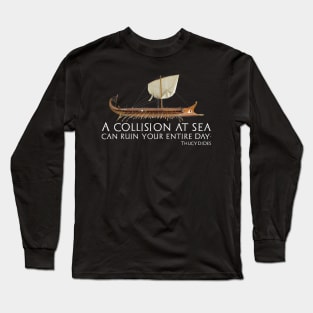 A Collision At Sea Can Ruin Your Entire Day - Ancient Greek Thucydides Quote Long Sleeve T-Shirt